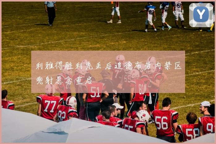 利雅得胜利先丢后追德布劳内禁区兜射悬念重启