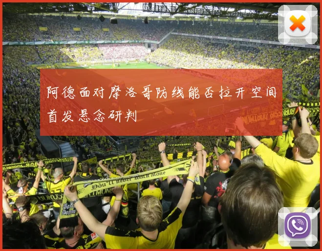 阿德面对摩洛哥防线能否拉开空间首发悬念研判