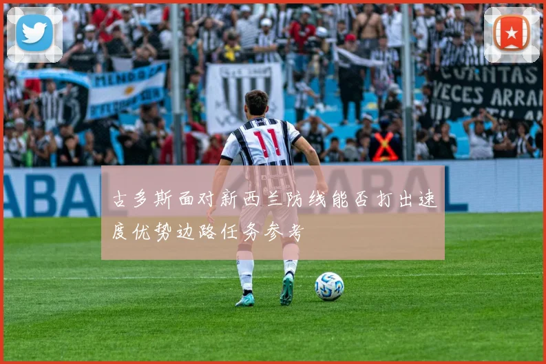 古多斯面对新西兰防线能否打出速度优势边路任务参考