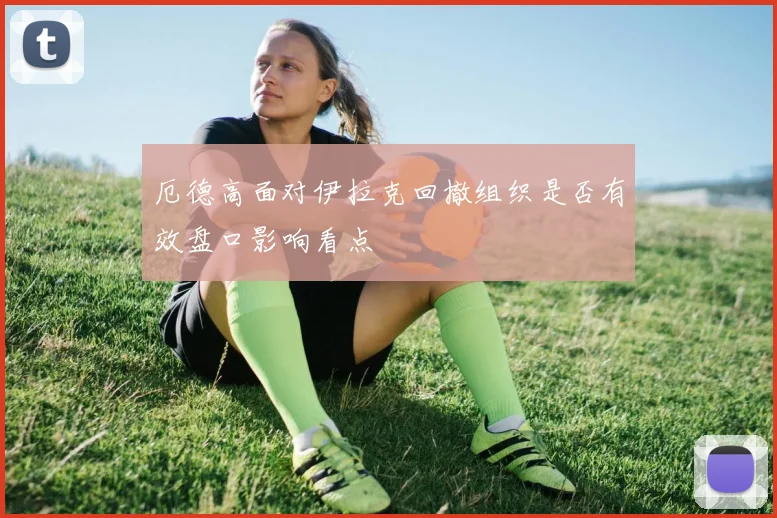 厄德高面对伊拉克回撤组织是否有效盘口影响看点