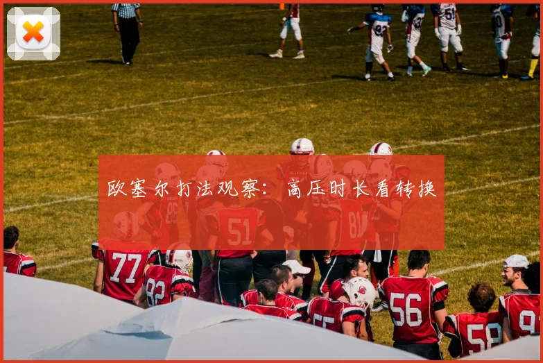 欧塞尔打法观察：高压时长看转换