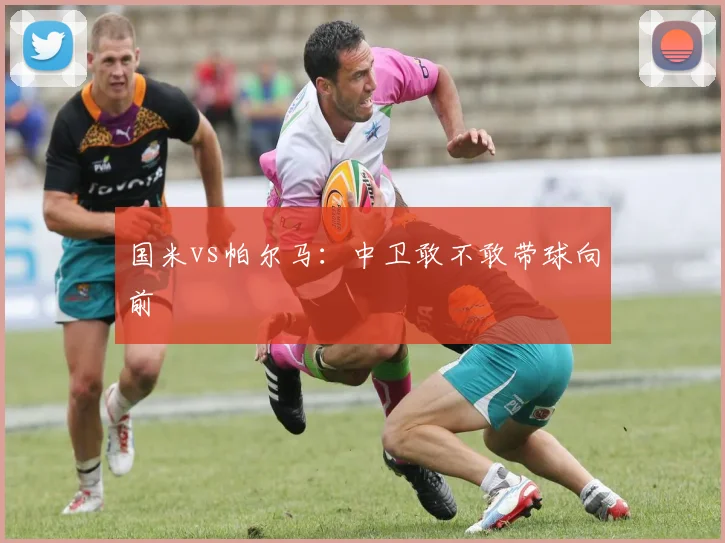 国米vs帕尔马：中卫敢不敢带球向前