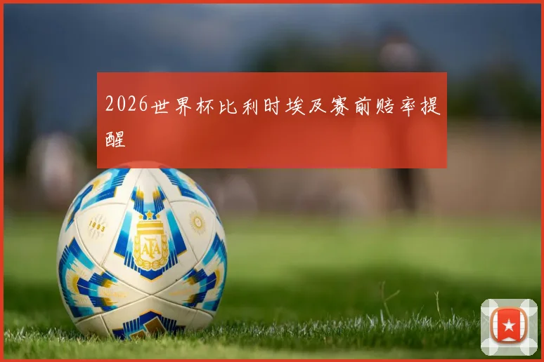 2026世界杯比利时埃及赛前赔率提醒